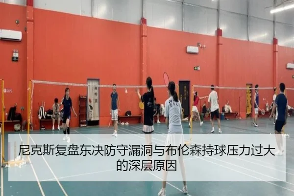 尼克斯复盘东决防守漏洞与布伦森持球压力过大的深层原因